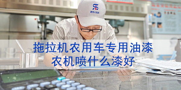 拖拉機農用車油漆-農機噴什么漆好