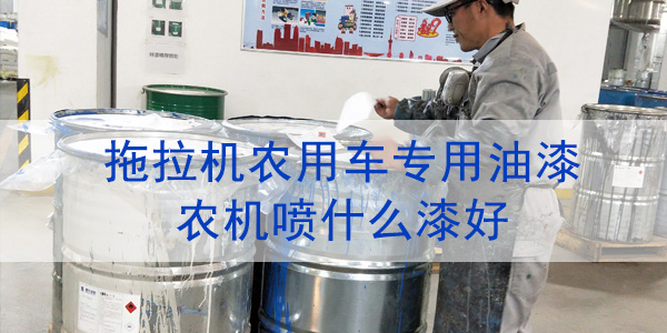 拖拉機農(nóng)用車專用油漆-農(nóng)機噴什么漆好-河北歐格曼涂料漆品牌廠家
