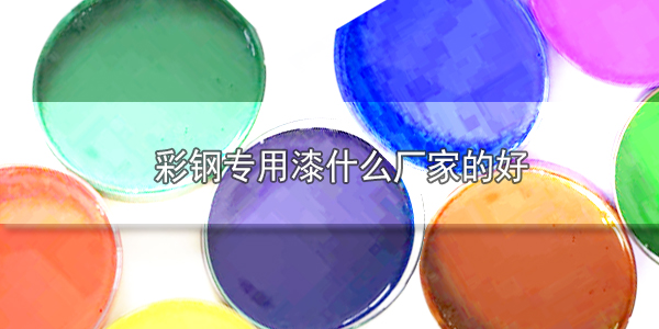 彩鋼漆什么廠家的好？建材涂料哪家好
